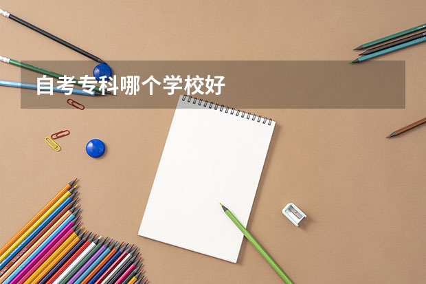 自考專科哪個(gè)學(xué)校好