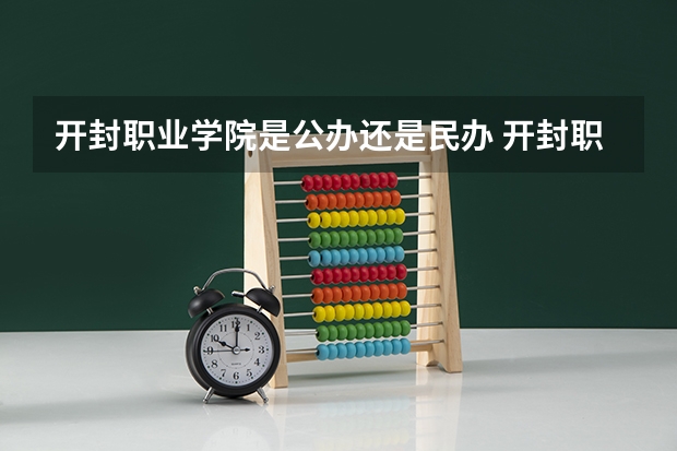 開封職業(yè)學(xué)院是公辦還是民辦 開封職業(yè)技術(shù)學(xué)院校長是誰