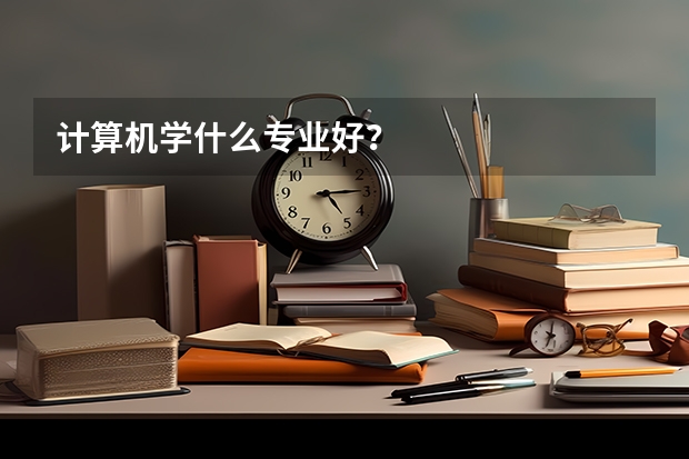 計算機學什么專業好？