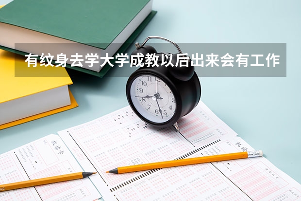 有紋身去學大學成教以后出來會有工作嗎？