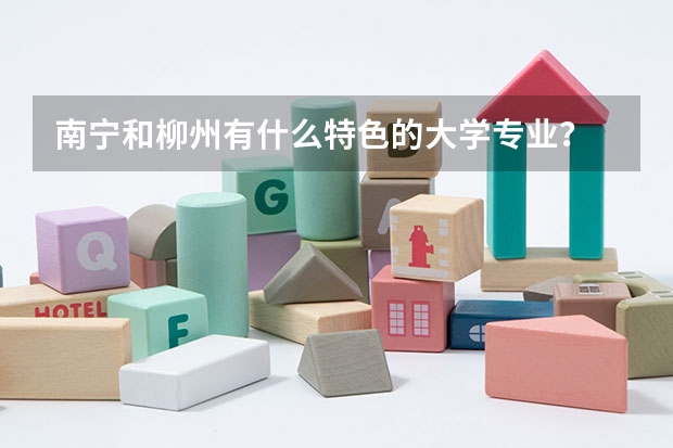 南寧和柳州有什么特色的大學專業？