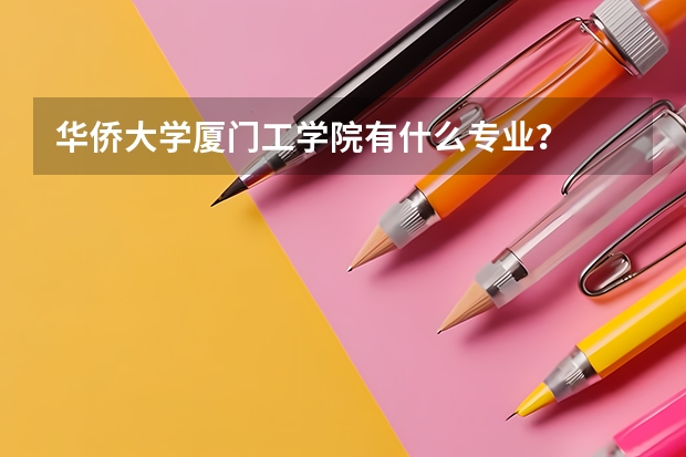華僑大學廈門工學院有什么專業？