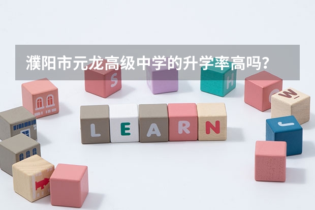 濮陽市元龍高級中學(xué)的升學(xué)率高嗎？