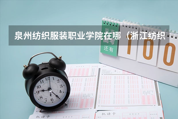 泉州紡織服裝職業學院在哪（浙江紡織服裝職業技術學院地址）