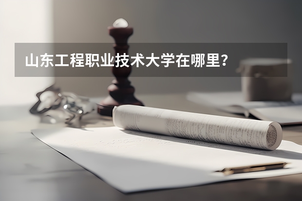 山東工程職業(yè)技術(shù)大學(xué)在哪里？