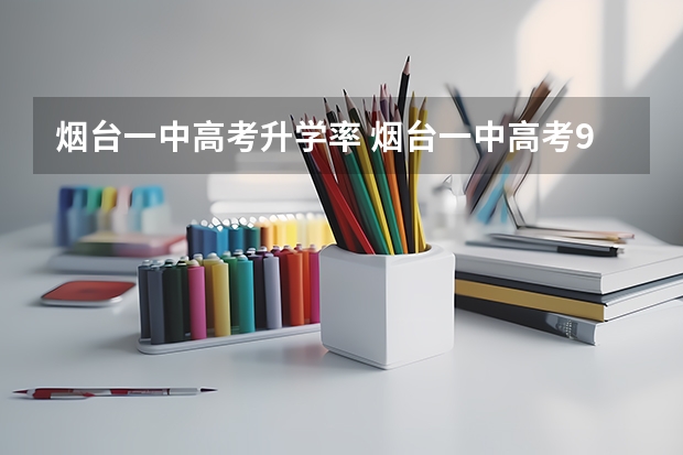 煙臺一中高考升學率 煙臺一中高考985上線率