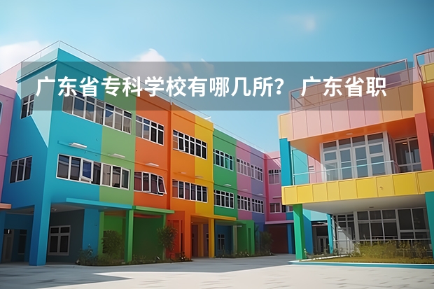 廣東省專科學(xué)校有哪幾所？ 廣東省職業(yè)技術(shù)學(xué)院排名前十