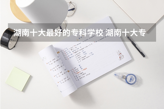 湖南十大最好的?？茖W校 湖南十大專科學校