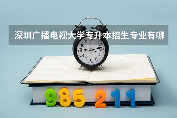 深圳廣播電視大學專升本招生專業有哪些？