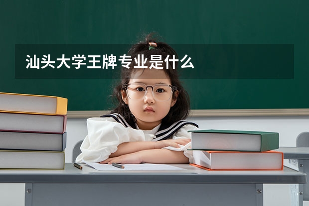 汕頭大學(xué)王牌專業(yè)是什么