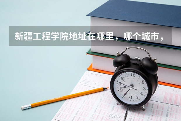 新疆工程學(xué)院地址在哪里，哪個(gè)城市，哪個(gè)區(qū)？