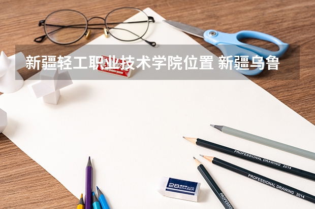 新疆輕工職業(yè)技術(shù)學院位置 新疆烏魯木齊市輕工學院是哪一年開辦的