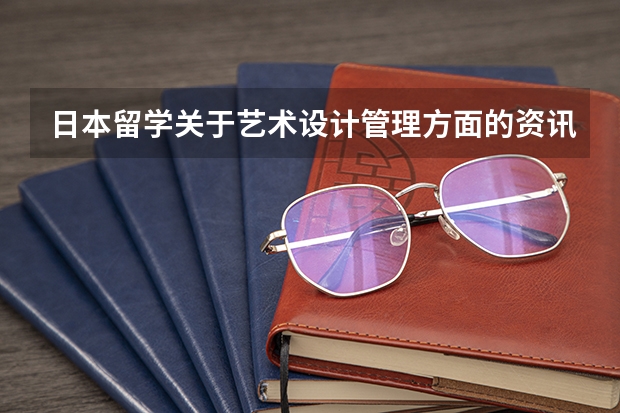 日本留學(xué)關(guān)于藝術(shù)設(shè)計(jì)管理方面的資訊，在國內(nèi)學(xué)設(shè)計(jì)的，到日本留學(xué)還可以選什么專業(yè)是實(shí)用性比較強(qiáng)的？