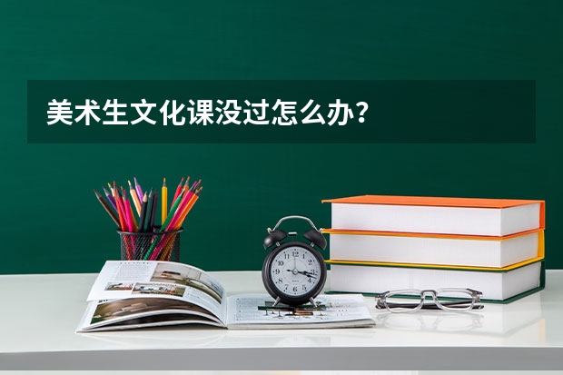 美術(shù)生文化課沒過怎么辦？