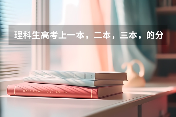 理科生高考上一本，二本，三本，的分數線？（2023一本二本三本的分數線廣東）