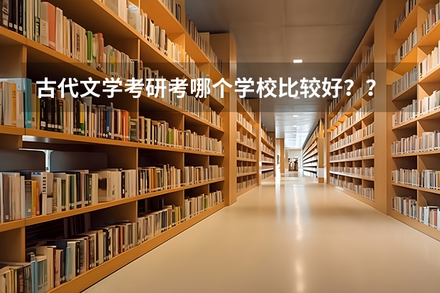 古代文學考研考哪個學校比較好？？