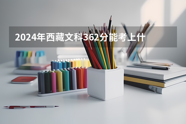 2024年西藏文科362分能考上什么大學(xué)？