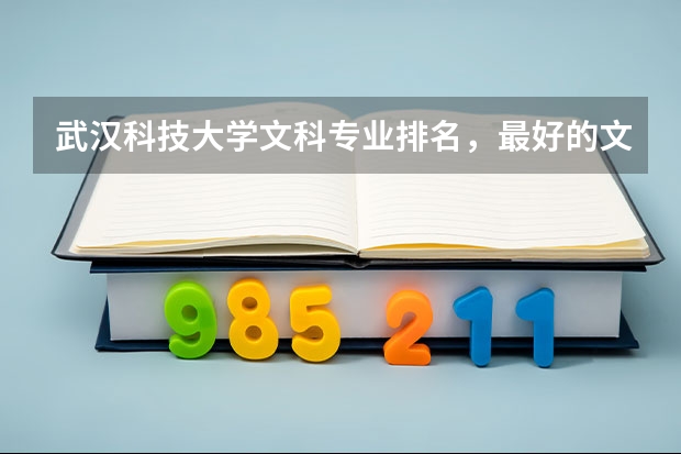 武漢科技大學文科專業(yè)排名，最好的文科專業(yè)有哪些