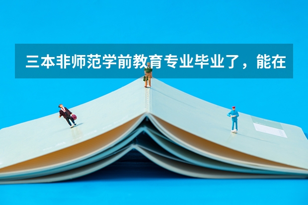 三本非師范學前教育專業畢業了，能在大專院校當老師嗎？