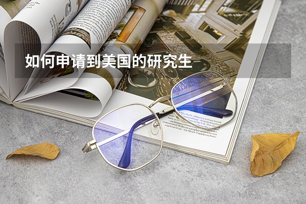 如何申請(qǐng)到美國(guó)的研究生