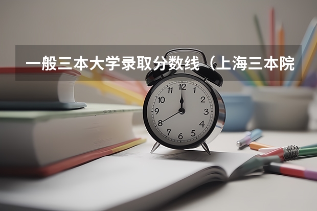 一般三本大學(xué)錄取分數(shù)線（上海三本院校排名及分數(shù)線）