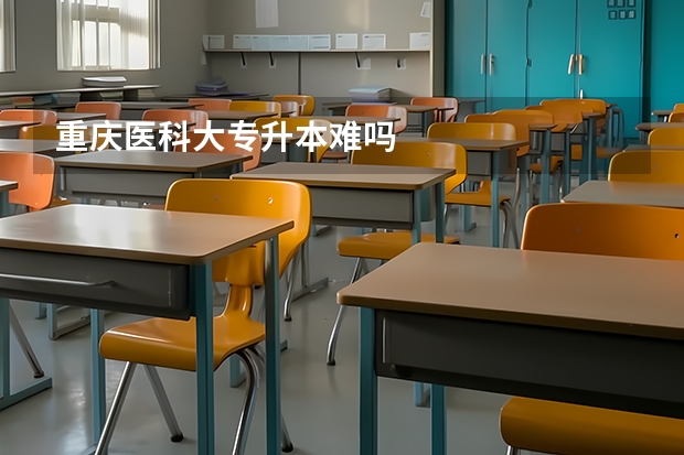 重慶醫(yī)科大專(zhuān)升本難嗎