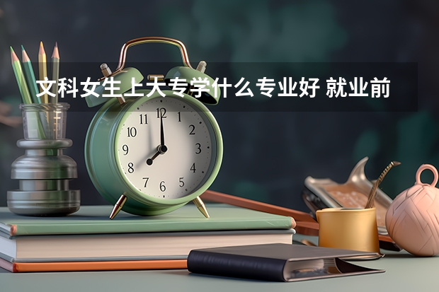 文科女生上大專學什么專業(yè)好 就業(yè)前景好