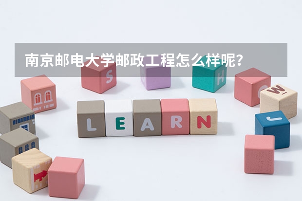 南京郵電大學郵政工程怎么樣呢？