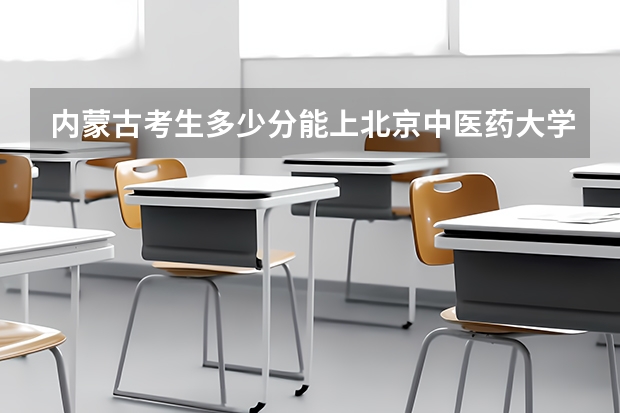 內蒙古考生多少分能上北京中醫藥大學