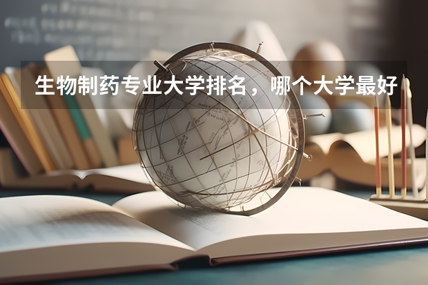 生物制藥專業(yè)大學(xué)排名，哪個(gè)大學(xué)最好