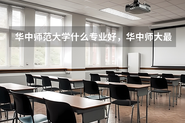 華中師范大學什么專業好，華中師大最好的專業