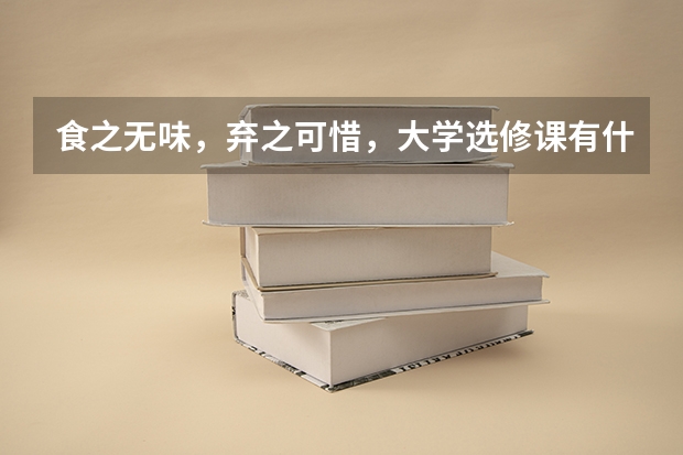 食之無味，棄之可惜，大學(xué)選修課有什么實(shí)際意義嗎？