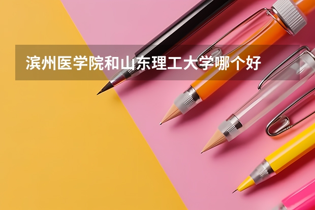 濱州醫(yī)學(xué)院和山東理工大學(xué)哪個好
