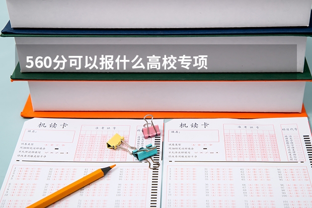 560分可以報什么高校專項