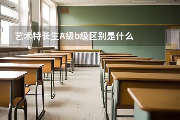 藝術(shù)特長生A級(jí)b級(jí)區(qū)別是什么