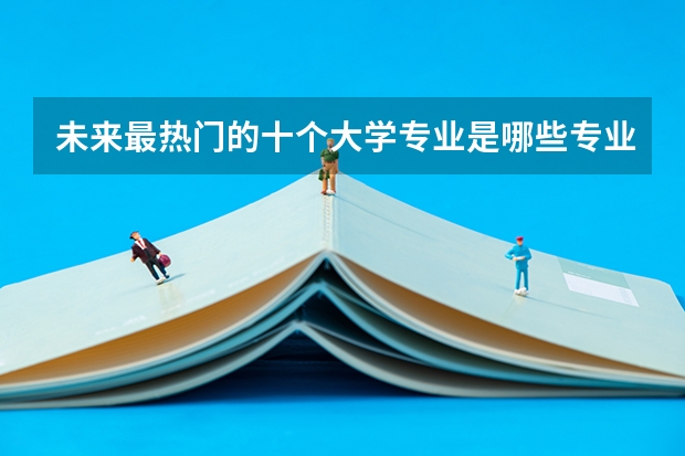 未來最熱門的十個大學專業是哪些專業？